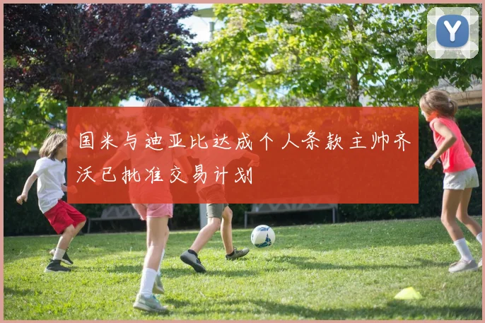 国米与迪亚比达成个人条款主帅齐沃已批准交易计划